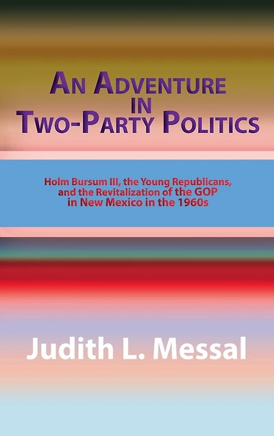 An Adventure in Two-Party Politics: Holm O. Bursum III, the Young Republicans, and the Revitalization of the GOP in New Mexico in the 1960s