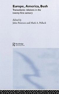 Europe, America, Bush: Transatlantic Relations the Twenty-First Century