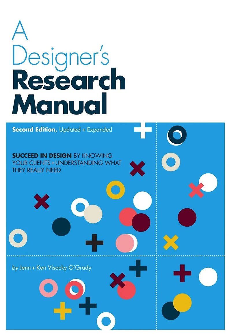 A Designer's Research Manual, 2nd edition, Updated and Expanded: Succeed design by knowing your clients understanding what they really need