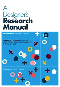 A Designer's Research Manual, 2nd edition, Updated and Expanded: Succeed design by knowing your clients understanding what they really need