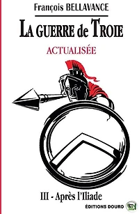 La Guerre de Troie Actualisé: III Après l'Iliade