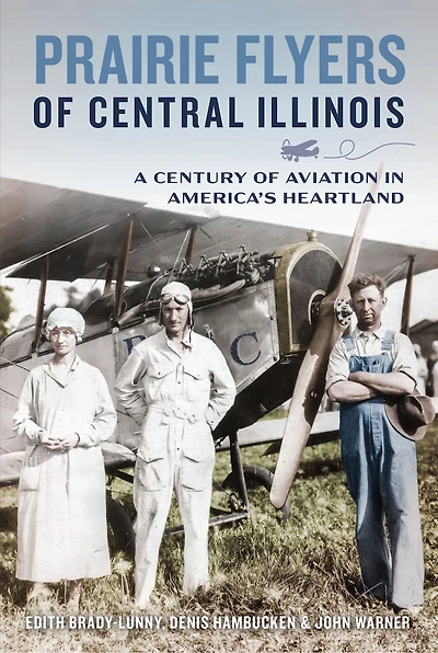 Prairie Flyers of Central Illinois: A Century of Aviation in America’s Heartland