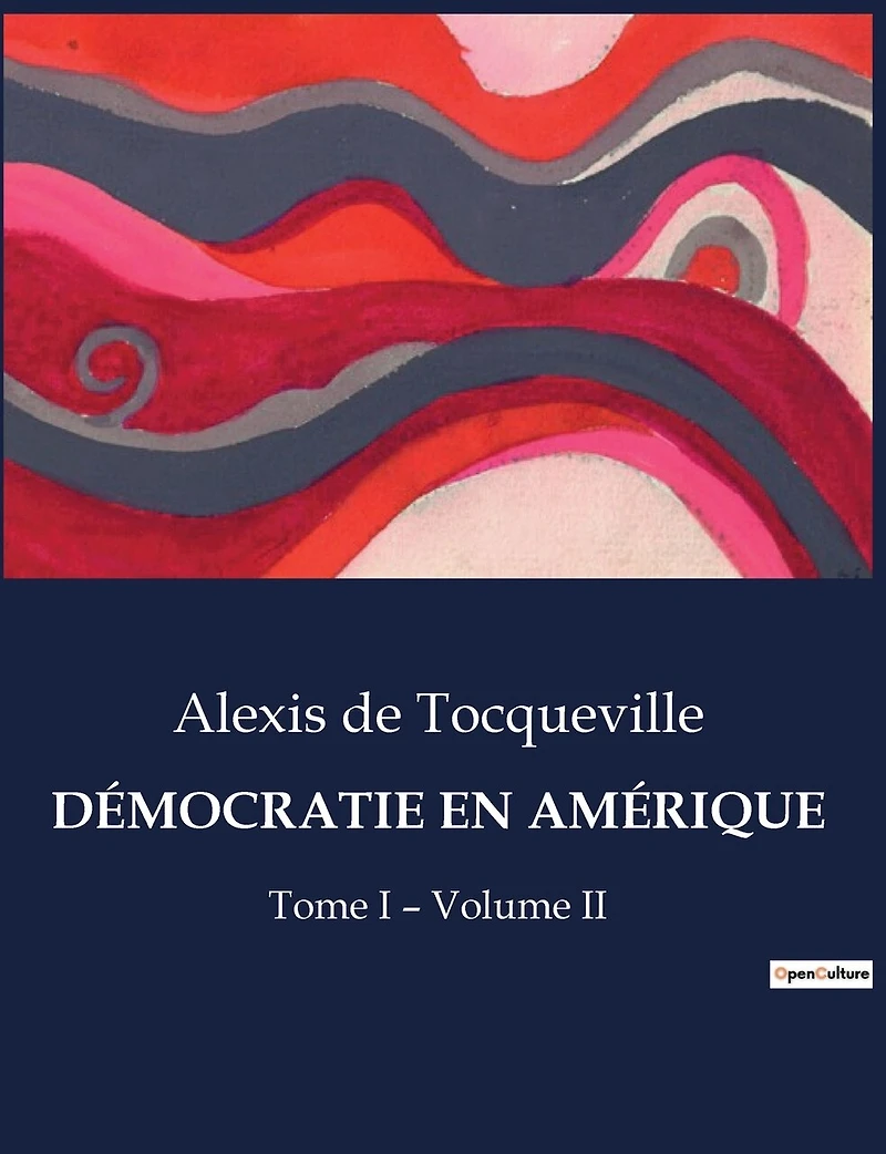 Démocratie En Amérique: Tome I - Volume II