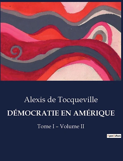 Démocratie En Amérique: Tome I - Volume II