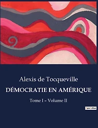 Démocratie En Amérique: Tome I - Volume II