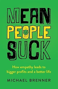 Mean People Suck: How Empathy Leads To Bigger Profits And A Better Life