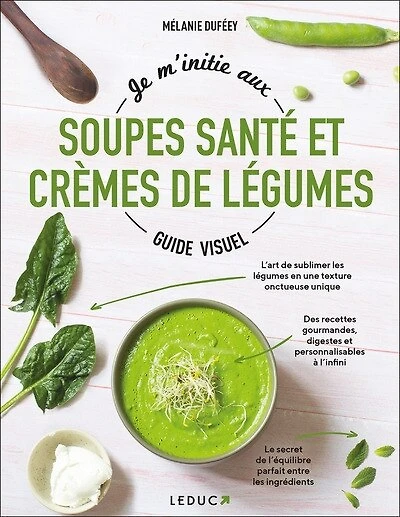 Je m'initie aux soupes santé et crèmes de légumes: guide visuel