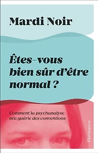 Etes-vous bien sûr d'être normal ?: comment la psychanalyse m'a guérie des conventions