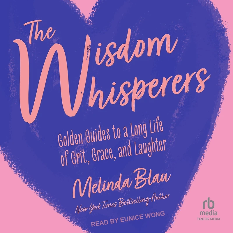The Wisdom Whisperers: Golden Guides to a Long Life of Grit, Grace, and Laughter