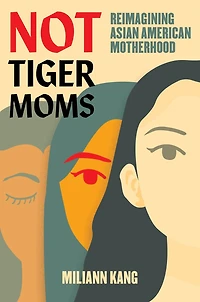 Not Tiger Moms: Reimagining Asian American Motherhood
