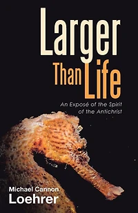 Larger Than Life: An Exposé of the Spirit Antichrist