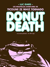 Donut death : les nouvelles aventures de Ticoune ze Whiz Tornado: les nouvelles aventures de Ticoune ze Whiz Tornado