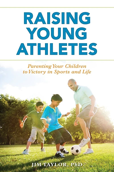 Raising Young Athletes: Parenting Your Children to Victory Sports and Life
