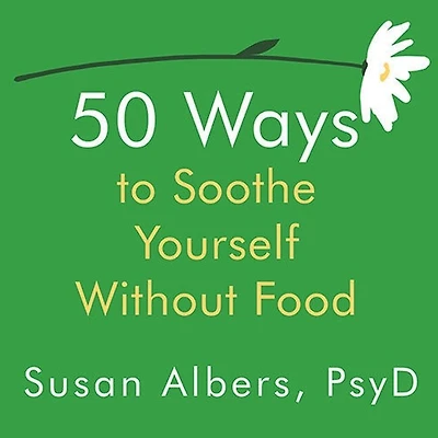 50 Ways to Soothe Yourself Without Food Lib/E