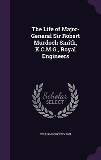 The Life of Major-General Sir Robert Murdoch Smith, K.C.M.G., Royal Engineers