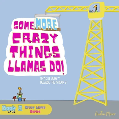 Some MORE Crazy Things Llamas Do: Why Is It "MORE"? Because This Is Book 2!