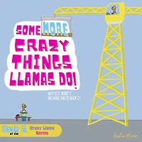 Some MORE Crazy Things Llamas Do: Why Is It "MORE"? Because This Is Book 2!