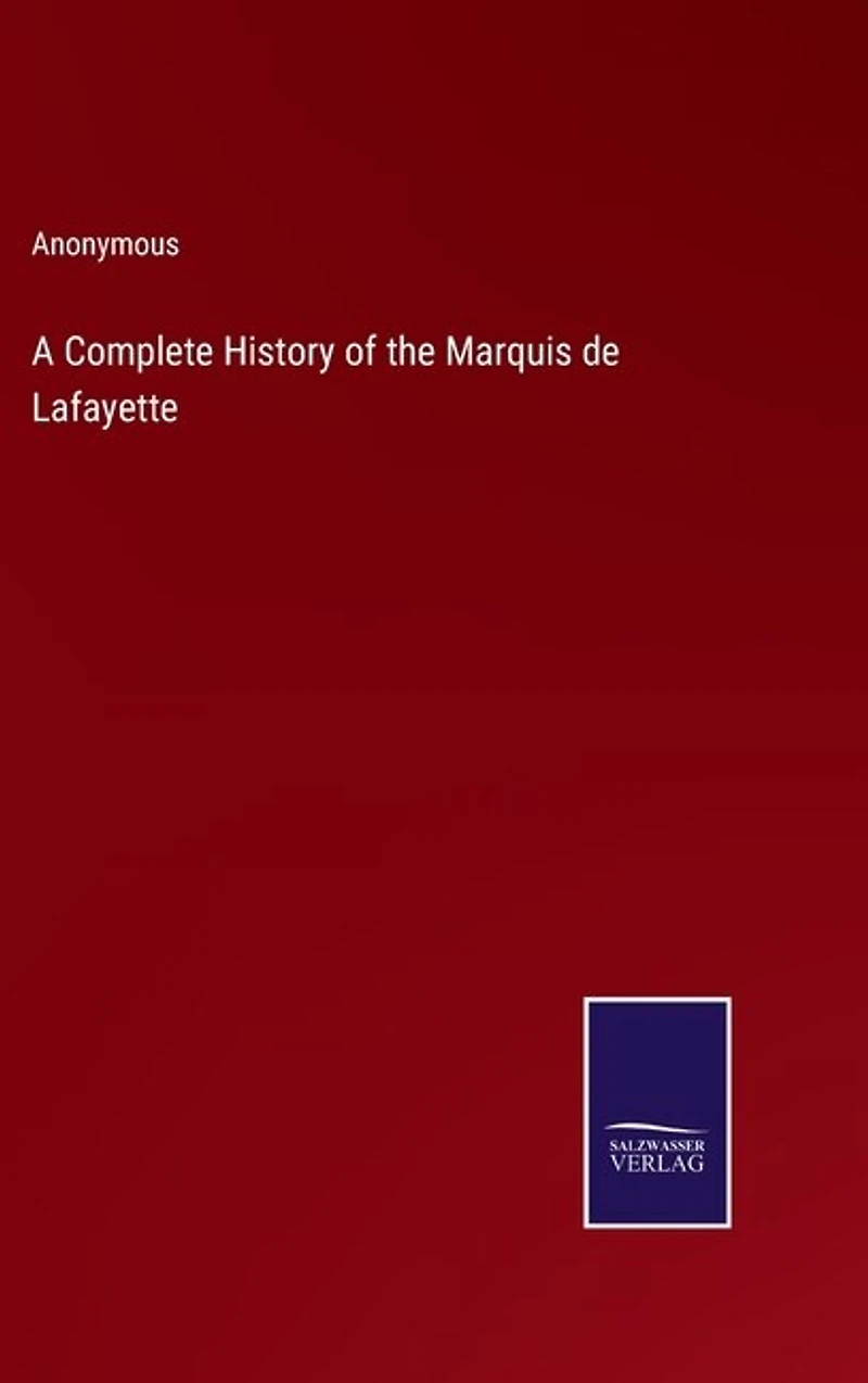 A Complete History of the Marquis de Lafayette