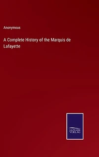 A Complete History of the Marquis de Lafayette