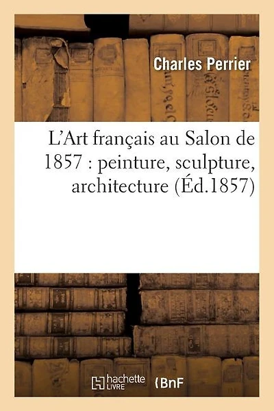 L'Art Français Au Salon de 1857: Peinture, Sculpture, Architecture