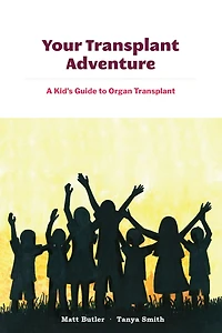 Your Transplant Adventure: A Kids Guide To Organ Transplant