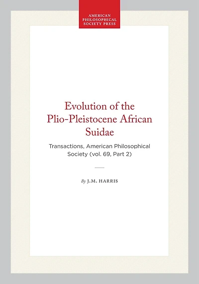 Evolution of the Plio-Pleistocene African Suidae: Transactions, American Philosophical Society (vol. 69, Part 2)
