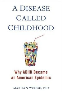 A Disease Called Childhood: Why Adhd Became An American Epidemic