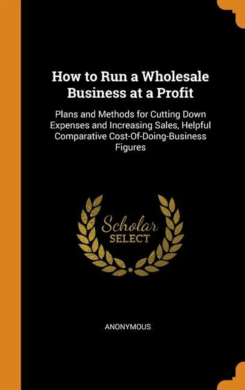How to Run a Wholesale Business at Profit: Plans and Methods for Cutting Down Expenses Increasing Sales Helpful Comparative