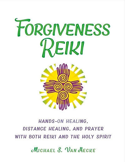 Forgiveness Reiki: Hands-on Healing, Distance Healing And Prayer With Both Reiki & The Holy Spirit