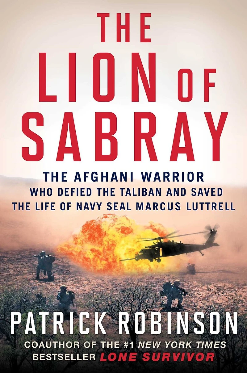 the Lion of Sabray: Afghan Warrior Who Defied Taliban and Saved Life Navy SEAL Marcus Luttrell