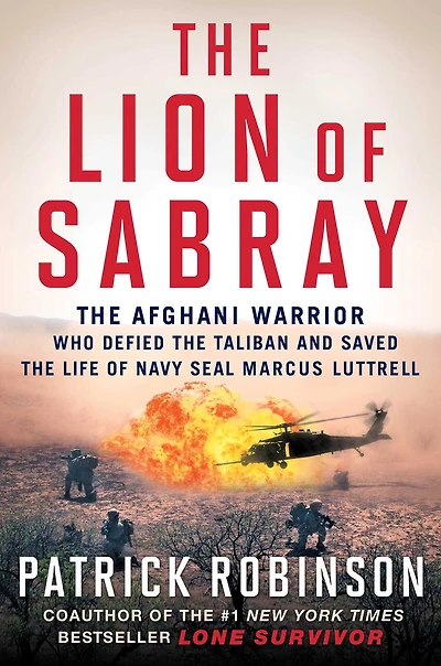 the Lion of Sabray: Afghan Warrior Who Defied Taliban and Saved Life Navy SEAL Marcus Luttrell