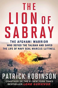 the Lion of Sabray: Afghan Warrior Who Defied Taliban and Saved Life Navy SEAL Marcus Luttrell