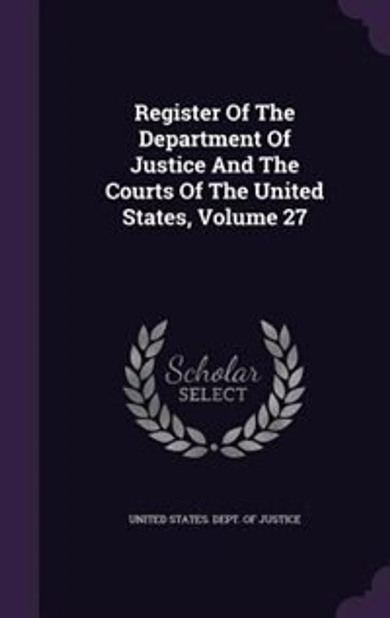 Register Of The Department Justice And Courts United States, Volume 27