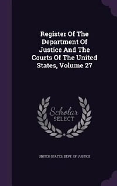 Register Of The Department Justice And Courts United States, Volume 27