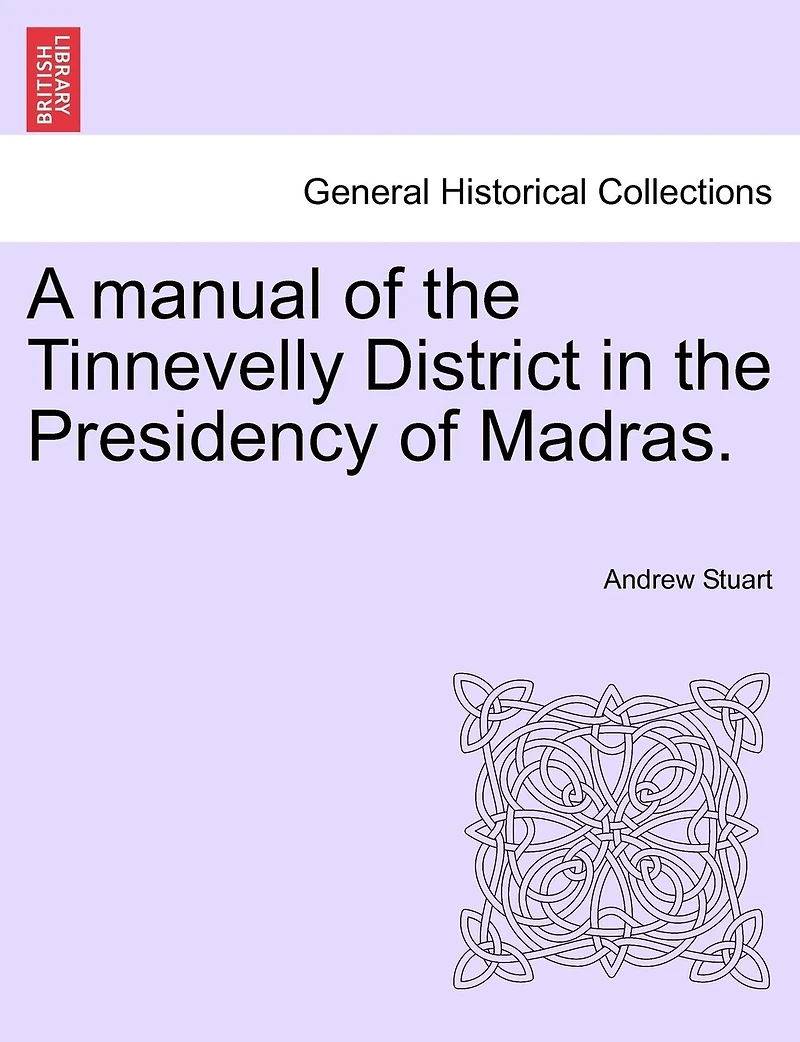 A Manual of the Tinnevelly District Presidency Madras (Classic Reprint)