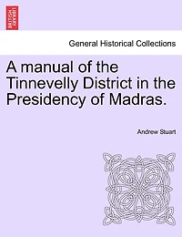 A Manual of the Tinnevelly District Presidency Madras (Classic Reprint)