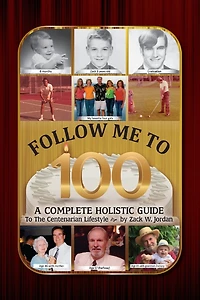 Follow Me To 100: A Complete Holistic Guide To The Centenarian Lifestyle