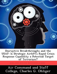 Disruptive Breakthroughs and the USAF: Is Strategic Airlift's Rapid Crisis Response Capability a Potential Target of Terrorism?
