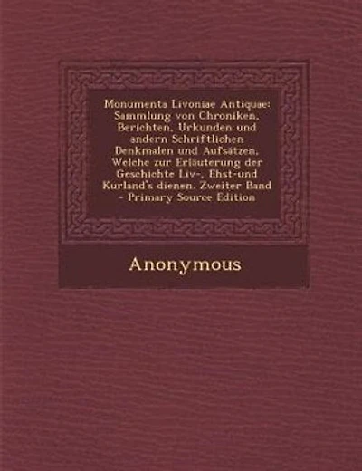 Monumenta Livoniae Antiquae: Sammlung von Chroniken, Berichten, Urkunden und andern Schriftlichen Denkmalen und AufsStzen, Welch
