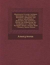 Monumenta Livoniae Antiquae: Sammlung von Chroniken, Berichten, Urkunden und andern Schriftlichen Denkmalen und AufsStzen, Welch