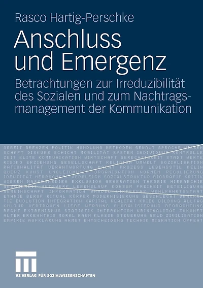 Anschluss und Emergenz: Betrachtungen zur Irreduzibilität des Sozialen und zum Nachtragsmanagement der Kommunikation