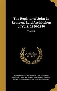 The Register of John Le Romeyn, Lord Archbishop York, 1286-1296; Volume 2