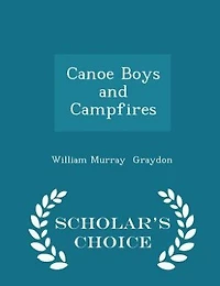 Canoe Boys and Campfires, or Adventures on Winding Waters (Classic Reprint)