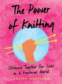 The Power of Knitting: Stitching Together Our Lives a Fractured World