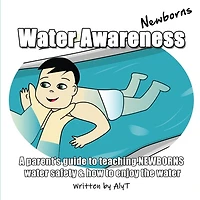 Water Awareness Newborns: A parent's guide to teaching NEWBORNS water safety and how to enjoy the water