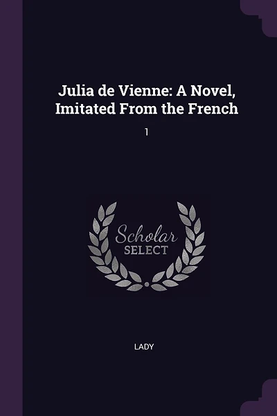Julia de Vienne: A Novel, Imitated From the French: 1