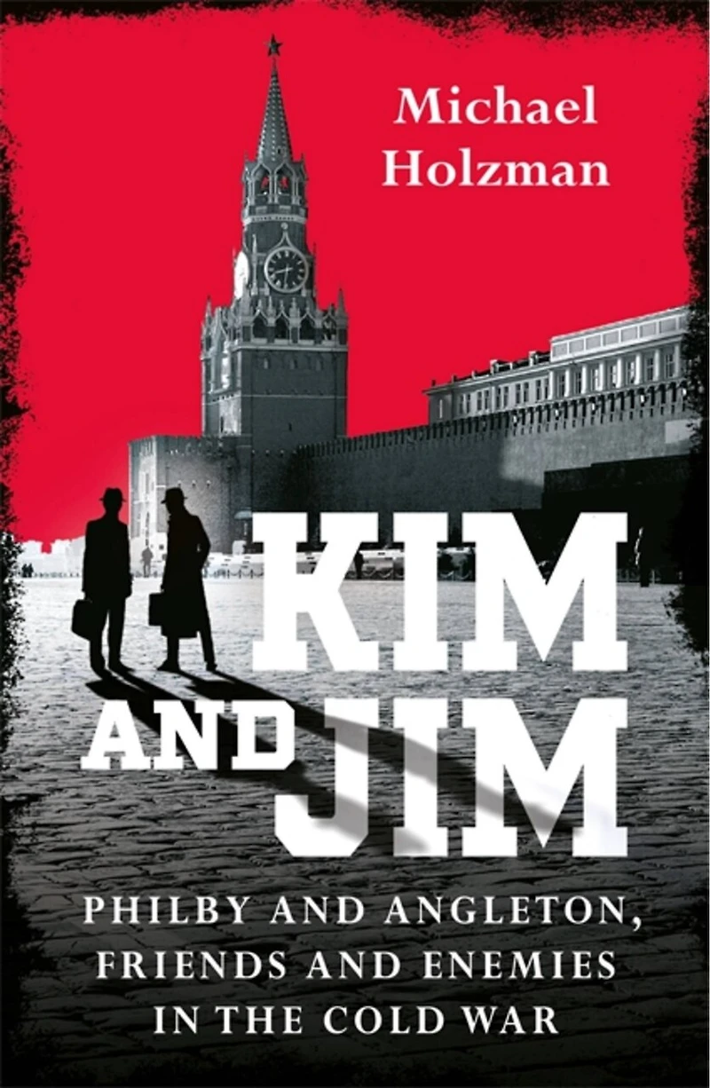 Spies and Traitors: Kim Philby, James Angleton the Betrayal that Would Shape Cold War