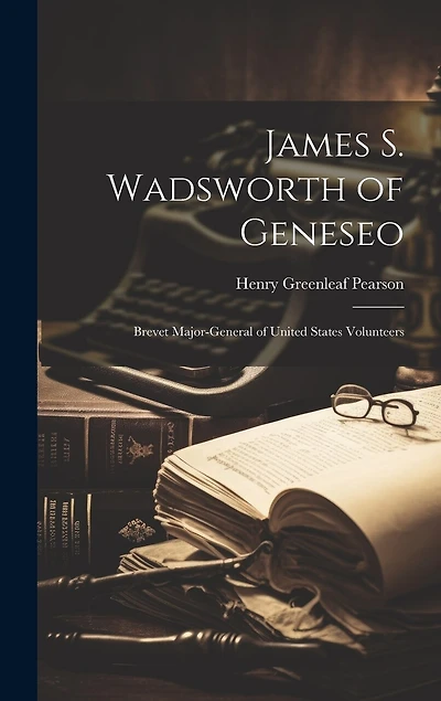 James S. Wadsworth of Geneseo: Brevet Major-General of United States Volunteers