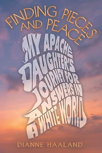 Finding Pieces and Peace: My Apache Daughter's Journey for Answers a White World