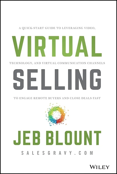 Virtual Selling: A Quick-Start Guide to Leveraging Video, Technology, and Communication Channels Engage Remote Buyers Close Deals Fast